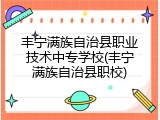 丰宁满族自治县职业技术中专学校(丰宁满族自治县职校)