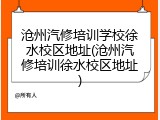 沧州汽修培训学校徐水校区地址(沧州汽修培训徐水校区地址)