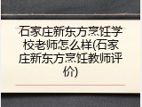 石家庄新东方烹饪学校老师怎么样(石家庄新东方烹饪教师评价)