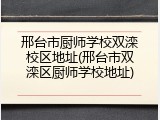 邢台市厨师学校双滦校区地址(邢台市双滦区厨师学校地址)