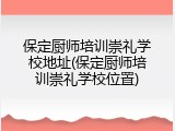 保定厨师培训崇礼学校地址(保定厨师培训崇礼学校位置)