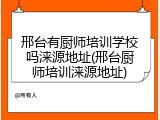 邢台有厨师培训学校吗涞源地址(邢台厨师培训涞源地址)