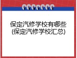 保定汽修学校有哪些(保定汽修学校汇总)