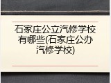 石家庄公立汽修学校有哪些(石家庄公办汽修学校)