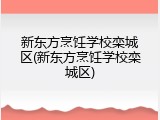 新东方烹饪学校栾城区(新东方烹饪学校栾城区)
