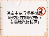 保定中专汽修学校满城校区在哪(保定中专满城汽修校区)