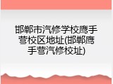 邯郸市汽修学校鹰手营校区地址(邯郸鹰手营汽修校址)