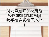 河北省厨师学校竞秀校区地址(河北省厨师学校竞秀校区地址)