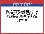 保定燕春厨师培训学校(保定燕春厨师培训学校)