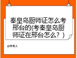 秦皇岛厨师证怎么考邢台的(考秦皇岛厨师证在邢台怎么？)
