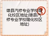 雄县汽修专业学校隆化校区地址(雄县汽修专业学校隆化校区地址)