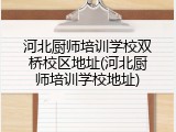 河北厨师培训学校双桥校区地址(河北厨师培训学校地址)