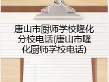 唐山市厨师学校隆化分校电话(唐山市隆化厨师学校电话)