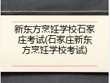 新东方烹饪学校石家庄考试(石家庄新东方烹饪学校考试)