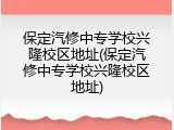 保定汽修中专学校兴隆校区地址(保定汽修中专学校兴隆校区地址)