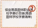保定易县厨师职业学校学费价目表(易县厨师学校学费清单)