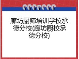 廊坊厨师培训学校承德分校(廊坊厨校承德分校)