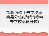 邯郸汽修中专学校承德县分校(邯郸汽修中专学校承德分校)