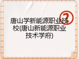唐山学新能源职业技校(唐山新能源职业技术学府)