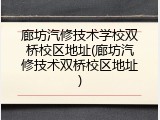 廊坊汽修技术学校双桥校区地址(廊坊汽修技术双桥校区地址)