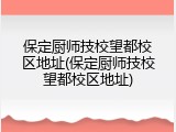 保定厨师技校望都校区地址(保定厨师技校望都校区地址)