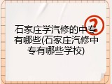 石家庄学汽修的中专有哪些(石家庄汽修中专有哪些学校)