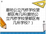 廊坊公立汽修学校望都区有几所(廊坊公立汽修学校望都区有几所学校？)