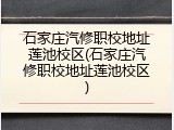 石家庄汽修职校地址莲池校区(石家庄汽修职校地址莲池校区)