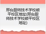 邢台厨师技术学校顺平校区地址(邢台厨师技术学校顺平校区地址)
