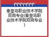 秦皇岛职业技术学院双高专业(秦皇岛职业技术学院双高专业)