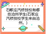 石家庄汽修技校有哪些沧州学生(石家庄汽修技校学生来自沧州。)