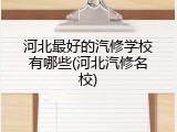河北最好的汽修学校有哪些(河北汽修名校)