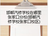 邯郸汽修学校在哪里张家口分校(邯郸汽修学校张家口校区)