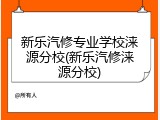 新乐汽修专业学校涞源分校(新乐汽修涞源分校)