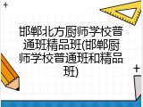 邯郸北方厨师学校普通班精品班(邯郸厨师学校普通班和精品班)