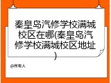 秦皇岛汽修学校满城校区在哪(秦皇岛汽修学校满城校区地址)