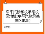 阜平汽修学校承德校区地址(阜平汽修承德校区地址)