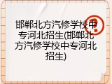 邯郸北方汽修学校中专河北招生(邯郸北方汽修学校中专河北招生)