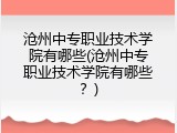 沧州中专职业技术学院有哪些(沧州中专职业技术学院有哪些？)