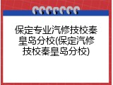 保定专业汽修技校秦皇岛分校(保定汽修技校秦皇岛分校)