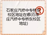 石家庄汽修中专桥东校区地址在哪(石家庄汽修中专桥东校区地址)