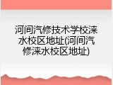 河间汽修技术学校涞水校区地址(河间汽修涞水校区地址)