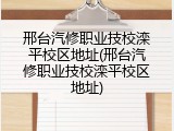 邢台汽修职业技校滦平校区地址(邢台汽修职业技校滦平校区地址)