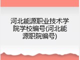 河北能源职业技术学院学校编号(河北能源职院编号)