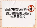唐山万通汽修学校易县分校(唐山万通汽修易县分校)