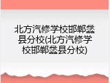 北方汽修学校邯郸蠡县分校(北方汽修学校邯郸蠡县分校)