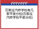 石家庄汽修学校有几家平泉分校(石家庄汽修学校平泉分校)