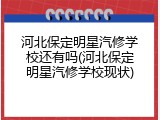 河北保定明星汽修学校还有吗(河北保定明星汽修学校现状)