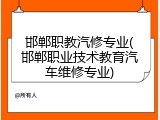 邯郸职教汽修专业(邯郸职业技术教育汽车维修专业)