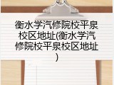 衡水学汽修院校平泉校区地址(衡水学汽修院校平泉校区地址)